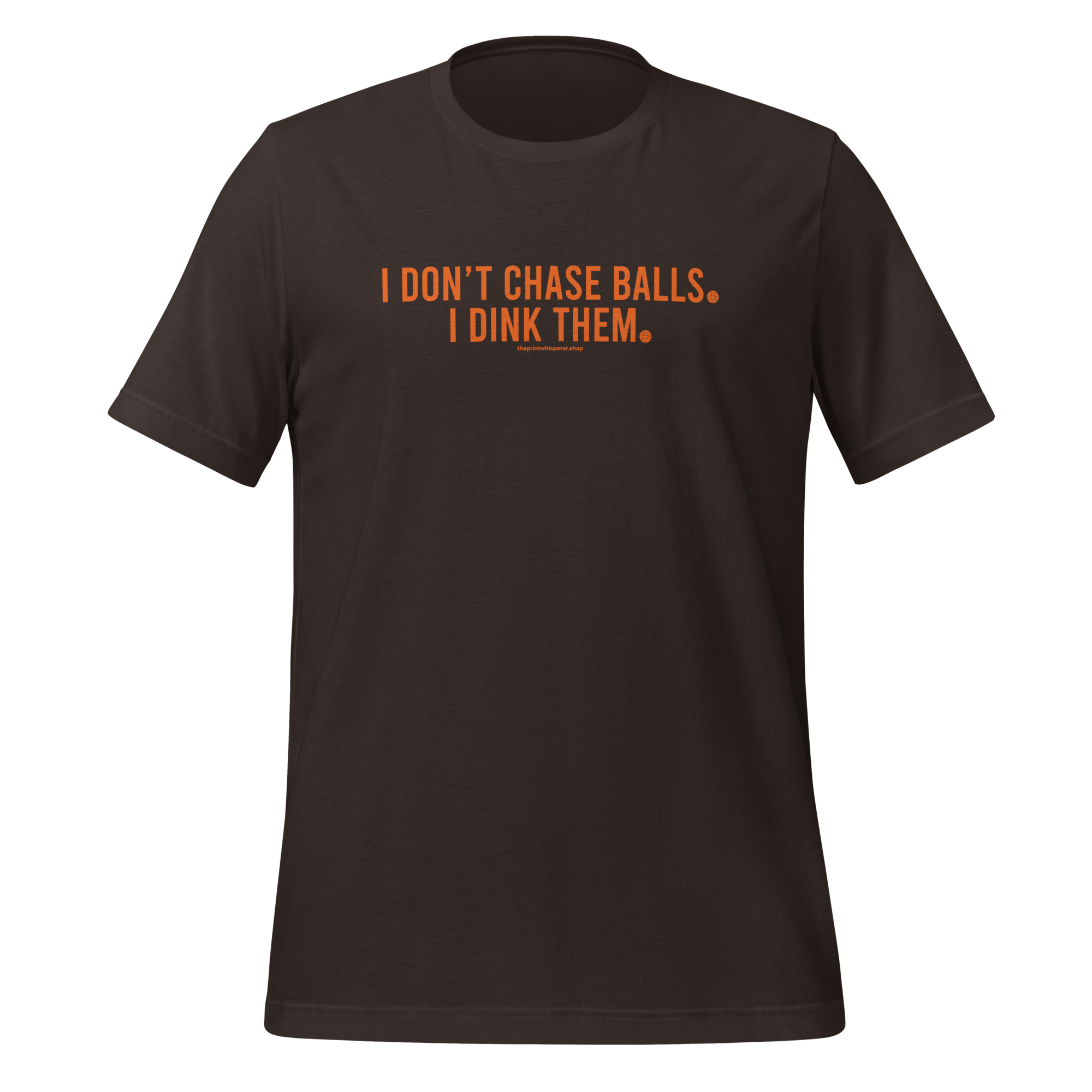 I Don’t Chase Balls, I Dink Them Tee – Built to Play.